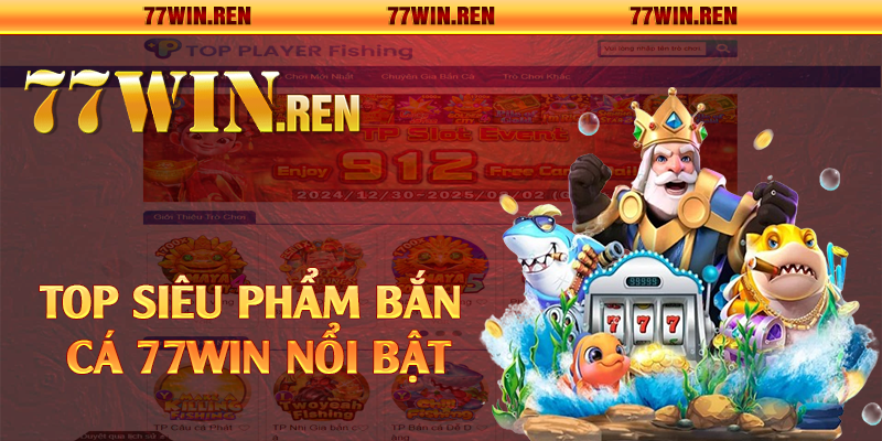 Top siêu phẩm bắn cá 77Win nổi bật